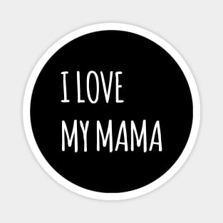 I LOVE MY MAMA SIMPLE QUOTE Magnet